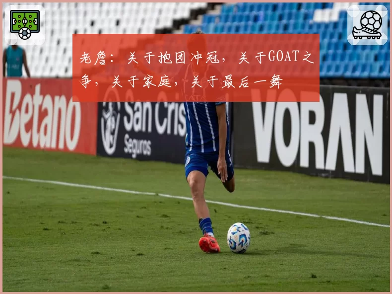 老詹：关于抱团冲冠，关于GOAT之争，关于家庭，关于最后一舞