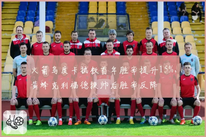 火箭乌度卡执教首年胜率提升15%，黄蜂克利福德换帅后胜率反降