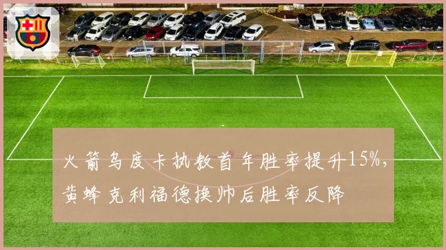 火箭乌度卡执教首年胜率提升15%，黄蜂克利福德换帅后胜率反降