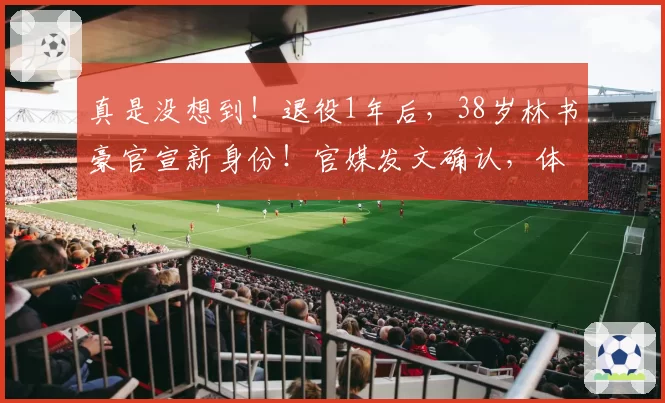 真是没想到！退役1年后，38岁林书豪官宣新身份！官媒发文确认，体坛地位藏不住了，原来姚明14年前就说对了！这条路终于走通了