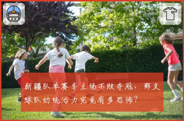 新疆队单赛季主场不败夺冠，那支球队的统治力究竟有多恐怖？